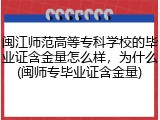 闽江师范高等专科学校的毕业证含金量怎么样，为什么(闽师专毕业证含金量)