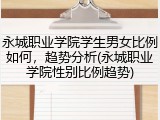 永城职业学院学生男女比例如何，趋势分析(永城职业学院性别比例趋势)