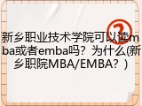 新乡职业技术学院可以读mba或者emba吗？为什么(新乡职院MBA/EMBA？)