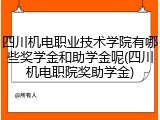 四川机电职业技术学院有哪些奖学金和助学金呢(四川机电职院奖助学金)