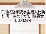 四川旅游学院学生男女比例如何，趋势分析(川旅男女比例趋势)