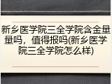 新乡医学院三全学院含金量量吗，值得报吗(新乡医学院三全学院怎么样)