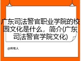广东司法警官职业学院的校园文化是什么，简介(广东司法警官学院文化)