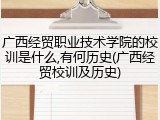 广西经贸职业技术学院的校训是什么,有何历史(广西经贸校训及历史)