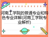 河南工学院的普通专业和特色专业详解(河南工学院专业解析)
