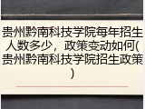 贵州黔南科技学院每年招生人数多少，政策变动如何(贵州黔南科技学院招生政策)