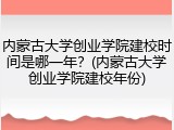 内蒙古大学创业学院建校时间是哪一年？(内蒙古大学创业学院建校年份)