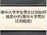 南华大学学生男女比例如何，趋势分析(南华大学男女比例趋势)