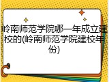 岭南师范学院哪一年成立建校的(岭南师范学院建校年份)