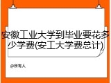 安徽工业大学到毕业要花多少学费(安工大学费总计)