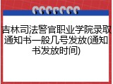 吉林司法警官职业学院录取通知书一般几号发放(通知书发放时间)