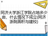 同济大学浙江学院占地多少亩，什么情况下成立(同济浙院面积与建校)