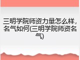 三明学院师资力量怎么样，名气如何(三明学院师资名气)