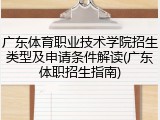 广东体育职业技术学院招生类型及申请条件解读(广东体职招生指南)