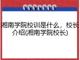 湘南学院校训是什么，校长介绍(湘南学院校长)