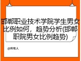 邯郸职业技术学院学生男女比例如何，趋势分析(邯郸职院男女比例趋势)