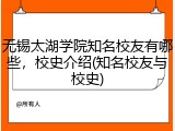 无锡太湖学院知名校友有哪些，校史介绍(知名校友与校史)