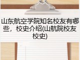 山东航空学院知名校友有哪些，校史介绍(山航院校友校史)