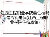 江西工程职业学院要住校吗，是否能走读(江西工程职业学院住宿政策)