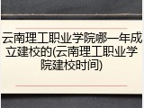 云南理工职业学院哪一年成立建校的(云南理工职业学院建校时间)
