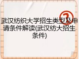 武汉纺织大学招生类型及申请条件解读(武汉纺大招生条件)