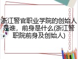 浙江警官职业学院的创始人是谁，前身是什么(浙江警职院前身及创始人)