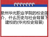 泉州华光职业学院的校史简介，什么历史与社会背景下建校的(华光校史背景)