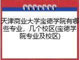 天津商业大学宝德学院有哪些专业，几个校区(宝德学院专业及校区)