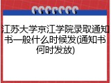江苏大学京江学院录取通知书一般什么时候发(通知书何时发放)