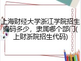 上海财经大学浙江学院招生编码多少，隶属哪个部门(上财浙院招生代码)