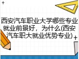 西安汽车职业大学哪些专业就业前景好，为什么(西安汽车职大就业优势专业)