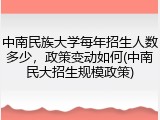 中南民族大学每年招生人数多少，政策变动如何(中南民大招生规模政策)