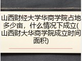 山西财经大学华商学院占地多少亩，什么情况下成立(山西财大华商学院成立时间面积)