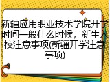 新疆应用职业技术学院开学时间一般什么时候，新生入校注意事项(新疆开学注意事项)