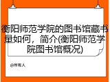 衡阳师范学院的图书馆藏书量如何，简介(衡阳师范学院图书馆概况)
