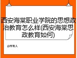 西安海棠职业学院的思想政治教育怎么样(西安海棠思政教育如何)