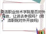 商洛职业技术学院是否对外开放，让进去参观吗？(商洛职院对外开放吗)