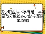 济宁职业技术学院是一本吗录取分数线多少(济宁职院录取线)