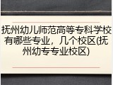 抚州幼儿师范高等专科学校有哪些专业，几个校区(抚州幼专专业校区)