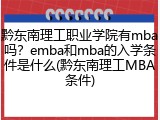 黔东南理工职业学院有mba吗？emba和mba的入学条件是什么(黔东南理工MBA条件)
