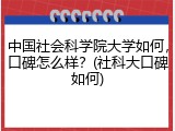 中国社会科学院大学如何，口碑怎么样？(社科大口碑如何)