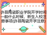 许昌陶瓷职业学院开学时间一般什么时候，新生入校注意事项(许昌陶瓷开学注意)