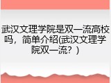 武汉文理学院是双一流高校吗，简单介绍(武汉文理学院双一流？)
