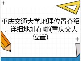 重庆交通大学地理位置介绍，详细地址在哪(重庆交大位置)