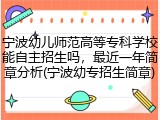 宁波幼儿师范高等专科学校能自主招生吗，最近一年简章分析(宁波幼专招生简章)