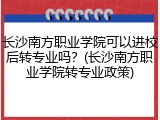 长沙南方职业学院可以进校后转专业吗？(长沙南方职业学院转专业政策)