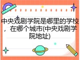 中央戏剧学院是哪里的学校，在哪个城市(中央戏剧学院地址)