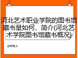 河北艺术职业学院的图书馆藏书量如何，简介(河北艺术学院图书馆藏书概况)