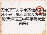 天津理工大学中环信息学院好不好，就业现状及发展趋势(天津理工中环学院就业前景)