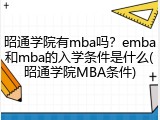 昭通学院有mba吗？emba和mba的入学条件是什么(昭通学院MBA条件)